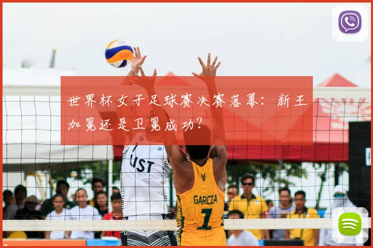 世界杯女子足球赛决赛落幕：新王加冕还是卫冕成功？